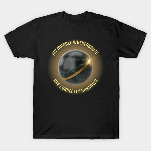 My Marble Whereabouts Are Currently Unknown T-Shirt by Kenny The Bartender's Tee Emporium